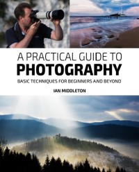 A Practical Guide to Photography: basic techniques for beginners and beyond (E-Book)