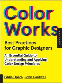 Color Works Best Practices for Graphic Designers: an essential guide to understanding and applying color design principles (E-book)