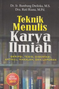 Teknik Menulis Karya Ilmiah : Skripsi, Tesis, Disertasi, Artikel, Makalah, dan Laporan