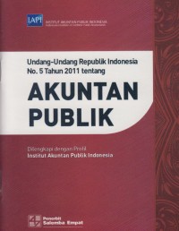 Undang - Undang Republik Indonesia No.5 Tahun 2011 tentang Akuntan Publik : Dilengkapi dengan Profil Institut Akuntan Publik Indonesia