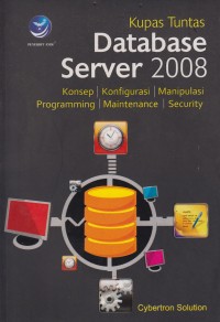 Kupas Tuntas Database Server 2008 : Konsep, Konfigurasi, Manipulasi, Programming, Maintenace, Security