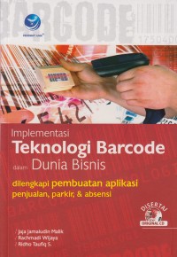 Implementasi Teknologi Barcode dalam Dunia Bisnis : dilengkapi pembuatan aplikasi penjualan, parkir, & absensi