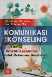 Komunikasi dan Konseling Dalam Praktik Kesehatan Untuk Mahasiswa Kesehatan