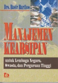 Manajemen Kearsipan : Untuk Lembaga Negara, Swasta, dan Perguruan Tinggi