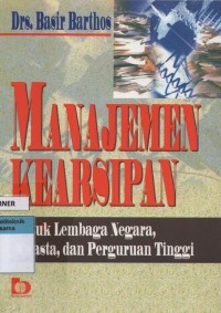 Manajemen Kearsipan : untuk Lembaga Negara, Swasta dan Perguruan Tinggi