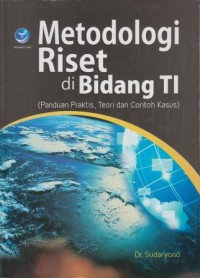 Metodologi Riset di Bidang TI : panduan praktis, teori dan contoh kasus