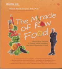 The Miracle of Raw Food : menyingkap rahasia 4 strategi sehat seimbang dari Mentor Kesehatan Korea