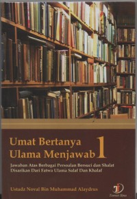 Umat Bertanya Ulama Menjawab 1 : Jawaban atas berbagai persoalan bersuci dan sholat disarikan dari fatwa salaf dan khalaf.