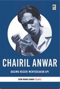 Chairil Anwar: bagimu negeri menyediakan api