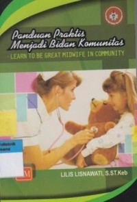 Panduan Praktis Menjadi Bidan Komunitas : learn to be great midwife in community