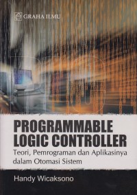 Programmable Logic Controller : Teori, Pemrograman dan Aplikasinya dalam Otomasi Sistem