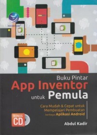 Buku Pintar App Inventor untuk Pemula : cara mudah dan cepat untuk mempelajari pembuatan berbagai aplikasi android