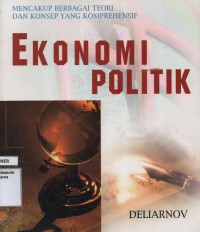Ekonomi Politik : mencakup berbagai teori dan konsep yang komprehensif