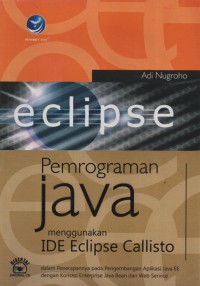 Pemrograman Java Menggunakan IDE Eclipse Callisto : dalam penerapannya pada pengembangan aplikasi java EE dengan konsep enterprise java bean dan web service