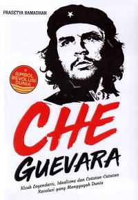 Che Guevara: kisah legendaris, idealisme, dan catatan-catatan revolusi yang menggugah dunia
