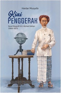 Kiai Penggerak : Novel Biografi K.H. Ahmad Dahlan (1868- 1923)