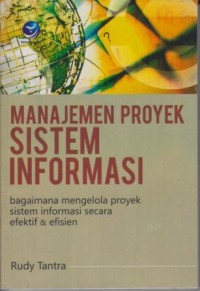 Manajemen Proyek Sistem Informasi: bagaimana mengelola proyek sistem informasi secara efektif dan efisien