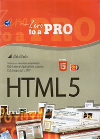 From zero to a pro HTML 5 : Panduan untuk mempelajari pengembangan rich internet applications melibatkan CSS, Javasrcipt, dan PHP
